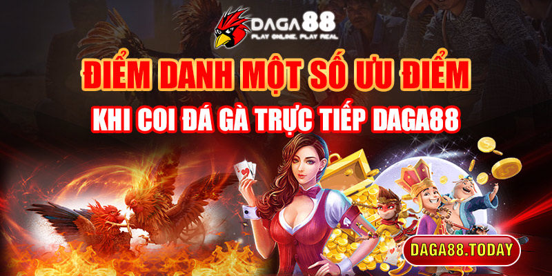 Điểm Danh Một Số Ưu Điểm Khi Coi Đá Gà Trực Tiếp DAGA88