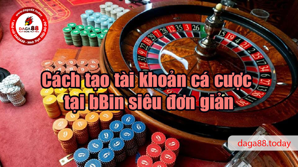 Tìm hiểu tất tần tật về nhà cái uy tín bBin 7 04/06/2026 Cách tạo tài khoản cá cược tại bBin siêu đơn giản