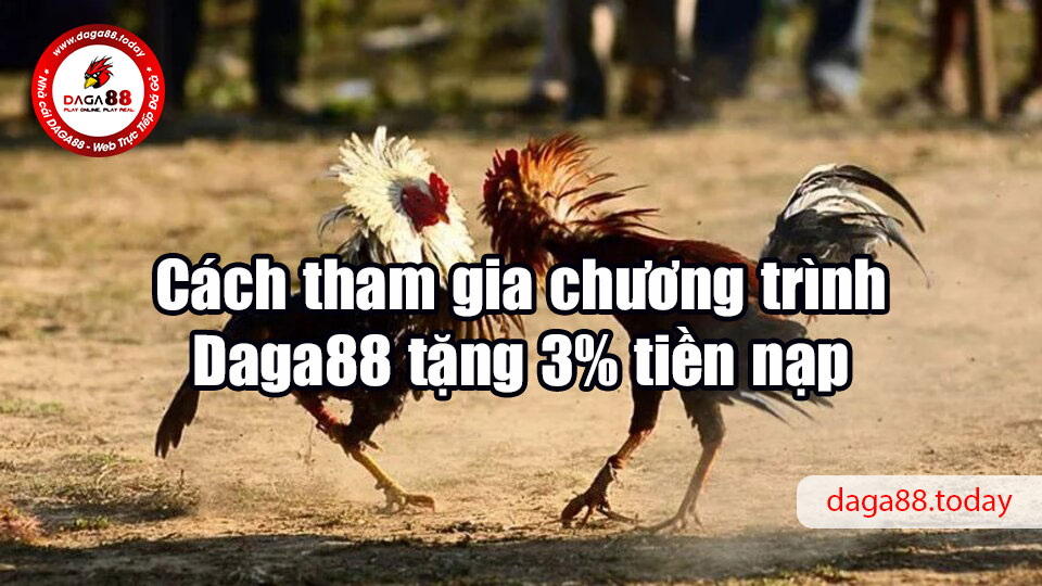 Daga88 tặng 3% tiền nạp, cược càng nhiều thưởng càng khủng 7 04/06/2026 Cách tham gia chương trình Daga88 tặng 3% tiền nạp