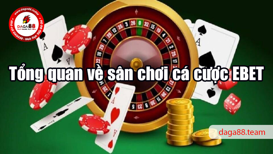 EBET - Nền tảng cá cược trực tuyến hàng đầu châu Á 5 04/06/2026 Tổng quan về sân chơi cá cược EBET