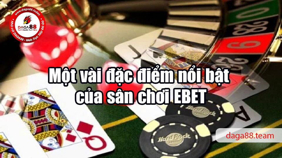 EBET - Nền tảng cá cược trực tuyến hàng đầu châu Á 7 04/06/2026 Một vài đặc điểm nổi bật của sân chơi EBET