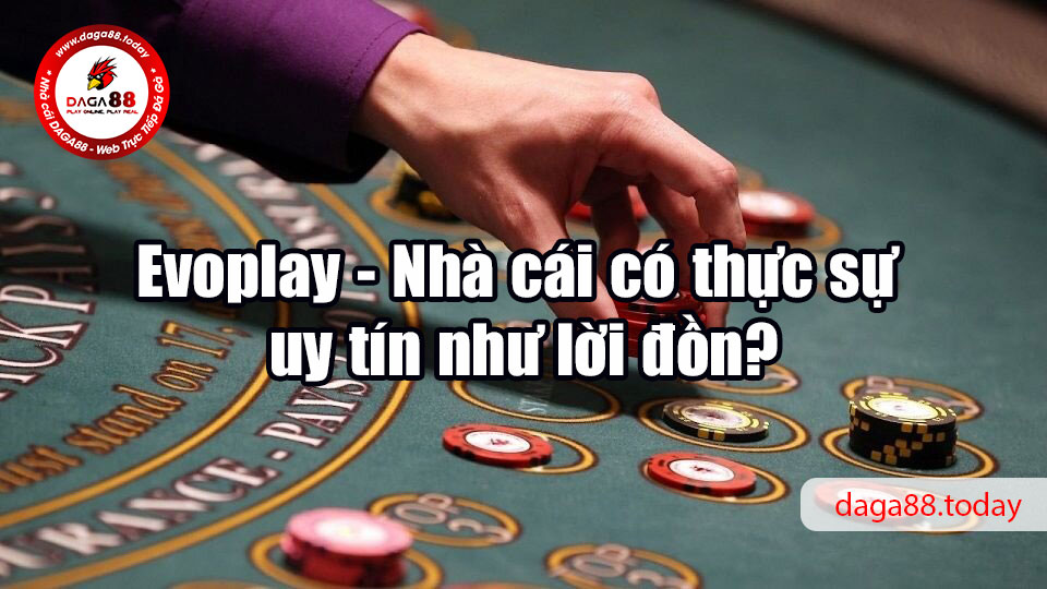 Evoplay - Nhà cái có thực sự uy tín như lời đồn?