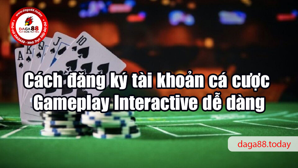 Cách đăng ký tài khoản cá cược Gameplay Interactive dễ dàng
